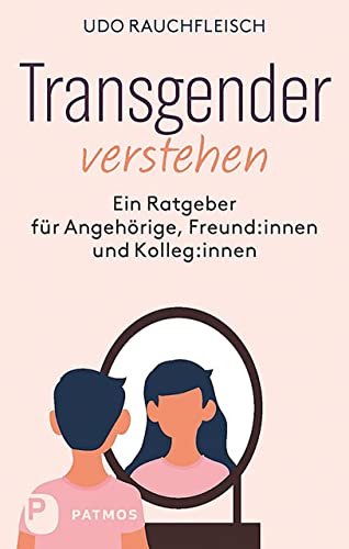 Transgender verstehen: Ein Ratgeber für Angehörige, Freund:innen und Kolleg:innen von Patmos Verlag